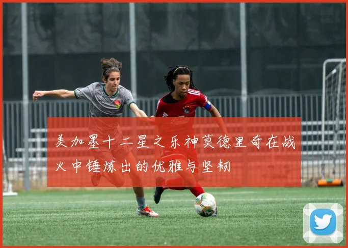 美加墨十二星之乐神莫德里奇在战火中锤炼出的优雅与坚韧