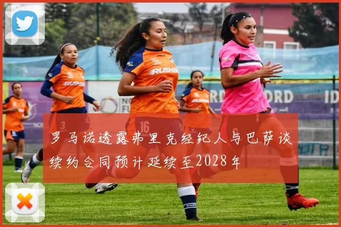 罗马诺透露弗里克经纪人与巴萨谈续约合同预计延续至2028年